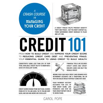 Credit 101: From How to Build Credit and Improve Your Credit Score to Reducing Credit Card Debt and Preventing Fraud, Your Essential Guide to Using Credit to Build Wealth
