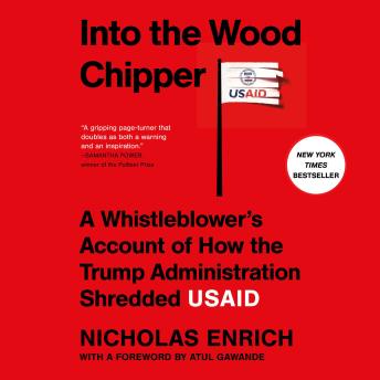 Into the Wood Chipper: A Whistleblower's Account of How the Trump Administration Shredded USAID