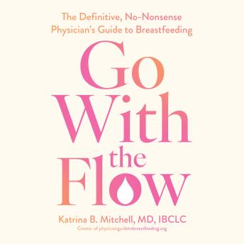 Go With the Flow: The Definitive, No-Nonsense, Physician's Guide to Breastfeeding