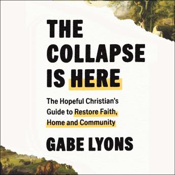 The Collapse Is Here: The Hopeful Christian's Guide to Restore Faith, Home and Community
