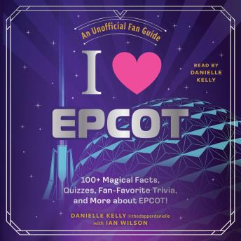 I Love EPCOT: 100+ Magical Facts, Quizzes, Fan-Favorite Trivia, and More about EPCOT!