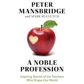 A Noble Profession: Inspiring Stories of the Teachers Who Shape Our World