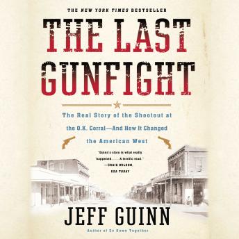 The Last Gunfight: The Real Story of the Shootout at the O.K. Corral-And How It Changed the American West
