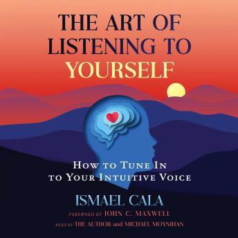 The Art of Listening to Yourself: How to Tune In to Your Intuitive Voice
