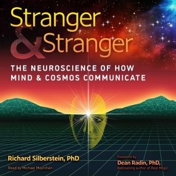 Stranger and Stranger: The Neuroscience of How Mind and Cosmos Communicate