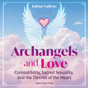 Archangels and Love: Compatibility, Sacred Sexuality, and the Desires of the Heart