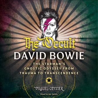 The Occult David Bowie: The Starman's Gnostic Odyssey from Trauma to Transcendence