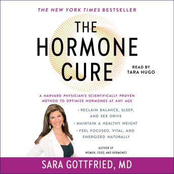 The Hormone Cure: Reclaim Balance, Sleep and Sex Drive; Lose Weight; Feel Focused, Vital, and Energized Naturally with the Gottfried Protocol