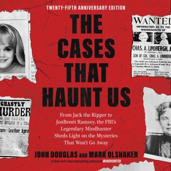 The Cases That Haunt Us: From Jack the Ripper to JonBenét Ramsey, the FBI's Legendary Mindhunter Sheds Light on the Mysteries That Won't Go Away