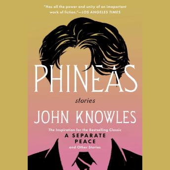 Phineas: The Inspiration for the Bestselling Classic A Separate Peace and Other Stories