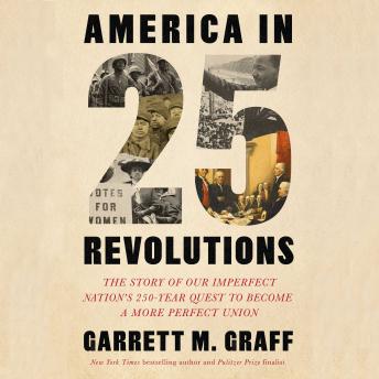 America in 25 Revolutions: The Story of Our 250-Year Quest to Become a More Perfect Union