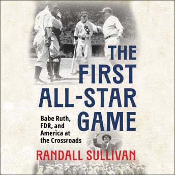 The First All-Star Game: Babe Ruth, FDR and America at the Crossroads