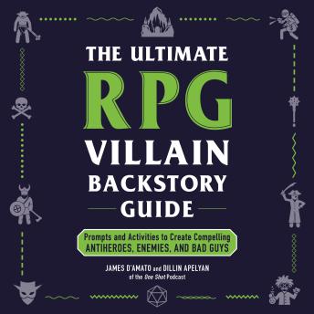 The Ultimate RPG Villain Backstory Guide: Prompts and Activities to Create Compelling Antiheroes, Enemies, and Bad Guys