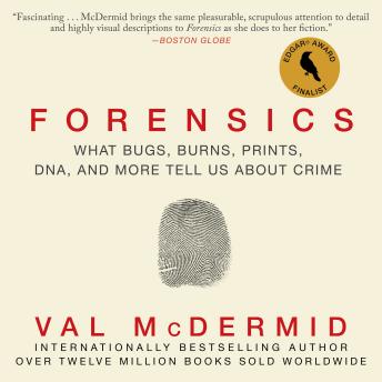 Forensics: What Bugs, Burns, Prints, DNA, and More Tell Us About Crime