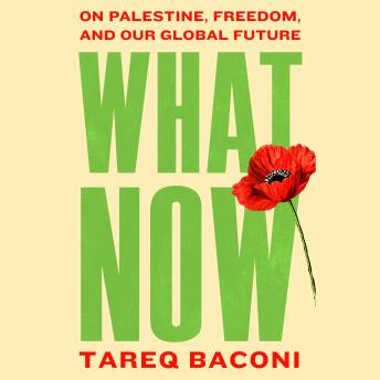 What Now: On Palestine, Freedom, and Our Global Future