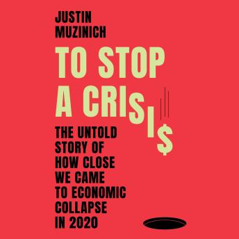 To Stop a Crisis: The Untold Story of How Close We Came to Economic Collapse in 2020