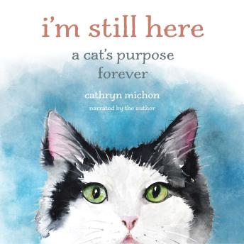 I'm Still Here: A Cat's Purpose Forever