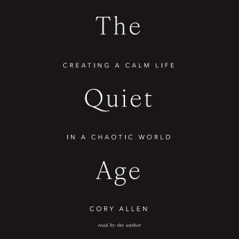 The Quiet Age: Creating a Calm Life in a Chaotic World