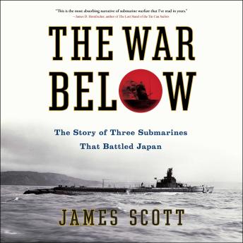 The War Below: The Story of Three Submarines That Battled Japan
