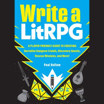 Write a LitRPG: A Player-Friendly Guide to Creating Narrative Dungeon Crawls, Discovery Quests, Rescue Missions, and More!