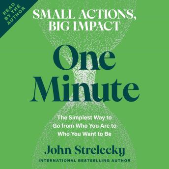 One Minute: The Simplest Way to Go from Who You Are to Who You Want to Be