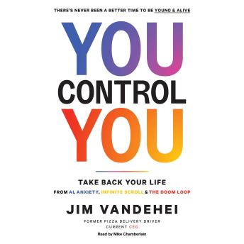 You Control YOU: Take Back Your Life from AI, Anxiety, Infinite Scroll & the Doom Loop
