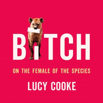 Download Bitch: On the Female of the Species by Lucy Cooke