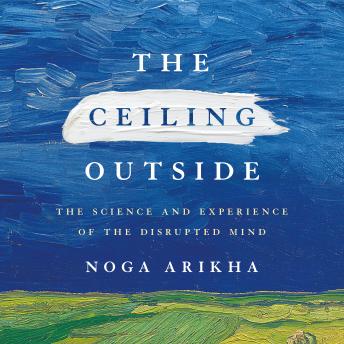 The Ceiling Outside: The Science and Experience of the Disrupted Mind