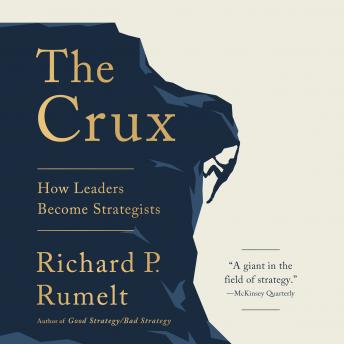 Crux: How Leaders Become Strategists, Audio book by Richard P. Rumelt