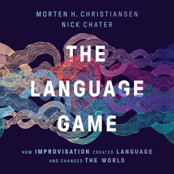 The Language Game: How Improvisation Created Language and Changed the World