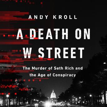 A Death on W Street: The Murder of Seth Rich and the Age of Conspiracy