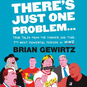 There's Just One Problem...: True Tales from the Former, One-Time, 7th Most Powerful Person in WWE, Audio book by Brian Gewirtz