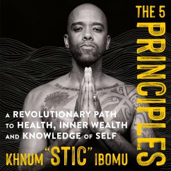 The 5 Principles: A Revolutionary Path to Health, Inner Wealth, and Knowledge of Self