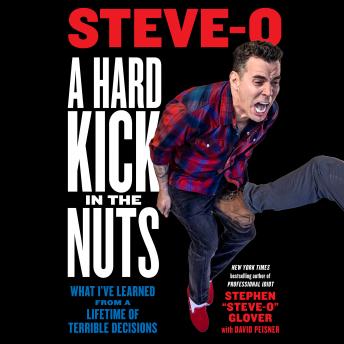 Download Hard Kick in the Nuts: What I've Learned from a Lifetime of Terrible Decisions by Stephen Steve-O Glover