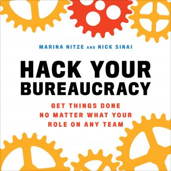 Hack Your Bureaucracy: Get Things Done No Matter What Your Role on any Team