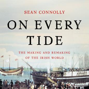 On Every Tide: The Making and Remaking of the Irish World