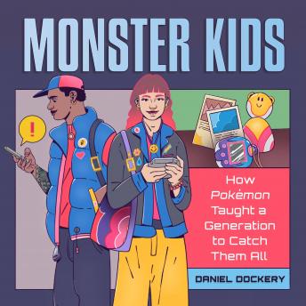 Download Monster Kids: How Pokémon Taught a Generation to Catch Them All by Daniel Dockery