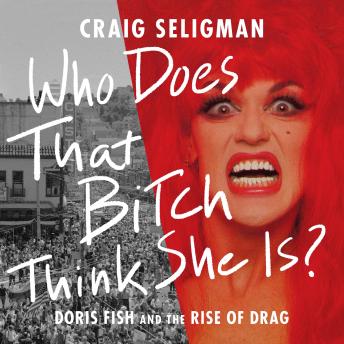 Who Does That Bitch Think She Is?: Doris Fish and the Rise of Drag