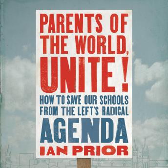 Parents of the World, Unite!: How to Save Our Schools from the Left's Radical Agenda