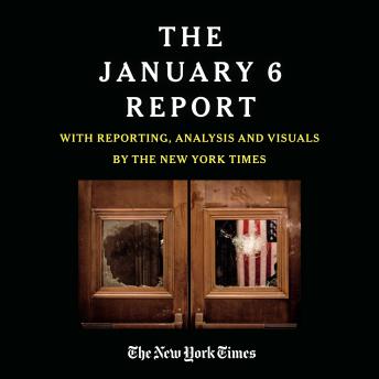 JANUARY 6 REPORT: Findings from the Select Committee to Investigate the Attack on the U.S. Capitol with Reporting, Analysis and Visuals by The New York Times, Audio book by The New York Times 