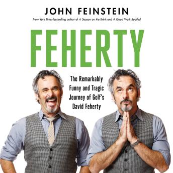 Download Feherty: The Remarkably Funny and Tragic Journey of Golf's David Feherty by John Feinstein