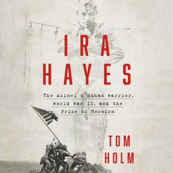 Ira Hayes: The Akimel O'odham Warrior, World War II, and the Price of Heroism