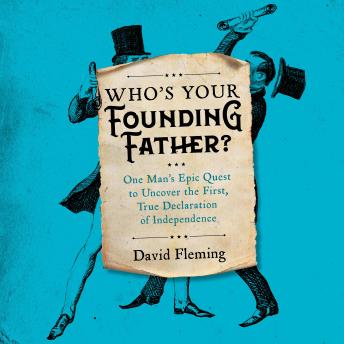 Who's Your Founding Father?: One Man’s Epic Quest to Uncover the First, True Declaration of Independence