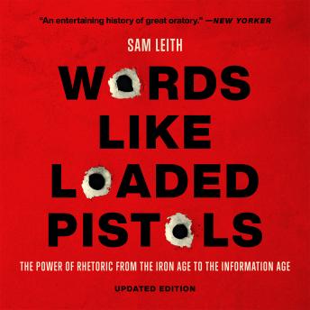 Download Words Like Loaded Pistols: The Power of Rhetoric from the Iron Age to the Information Age by Sam Leith