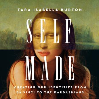 Self-Made: Creating Our Identities from Da Vinci to the Kardashians