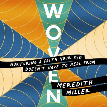 Woven: Nurturing a Faith Your Kid Doesn't Have to Heal From