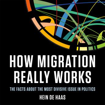 How Migration Really Works: The Facts About the Most Divisive Issue in Politics
