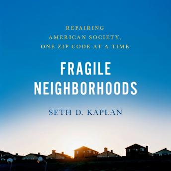 Fragile Neighborhoods: Repairing American Society, One Zip Code at a Time