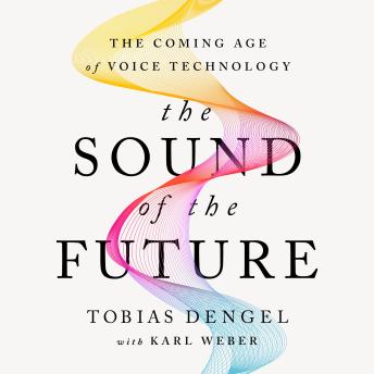 The Sound of the Future: The Coming Age of Voice Technology