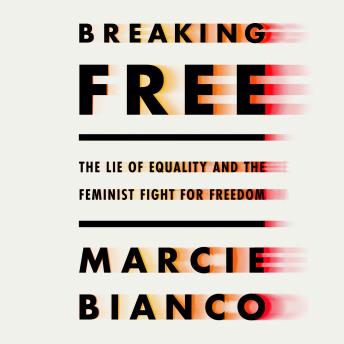 Breaking Free: The Lie of Equality and the Feminist Fight for Freedom
